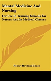 Mental Medicine and Nursing: For Use in Training Schools for Nurses and in Medical Classes (Hardcover)