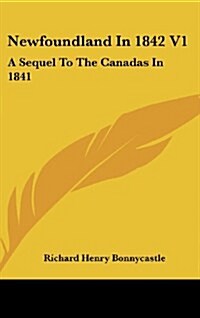Newfoundland in 1842 V1: A Sequel to the Canadas in 1841 (Hardcover)