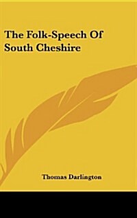 The Folk-Speech of South Cheshire (Hardcover)