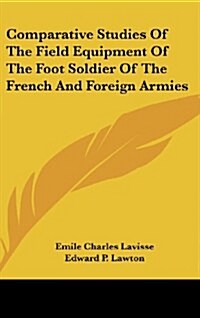 Comparative Studies of the Field Equipment of the Foot Soldier of the French and Foreign Armies (Hardcover)