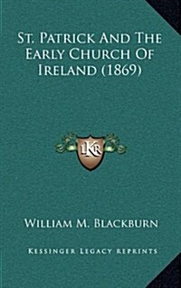 St. Patrick and the Early Church of Ireland (1869) (Hardcover)