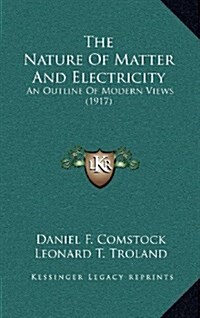 The Nature of Matter and Electricity: An Outline of Modern Views (1917) (Hardcover)