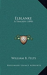 Elblanke: A Tragedy (1890) (Hardcover)