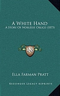 A White Hand: A Story of Noblesse Oblige (1875) (Hardcover)