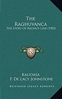 The Raghuvanca: The Story of Raghus Line (1902) (Hardcover)