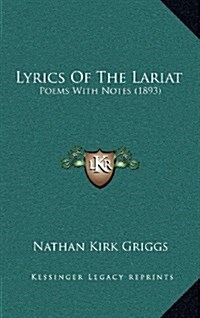 Lyrics of the Lariat: Poems with Notes (1893) (Hardcover)
