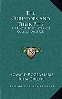 The Curlytops and Their Pets: Or Uncle Tobys Strange Collection (1921) (Hardcover)