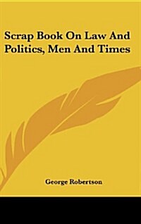 Scrap Book on Law and Politics, Men and Times (Hardcover)