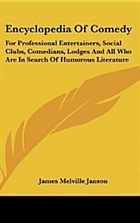 Encyclopedia of Comedy: For Professional Entertainers, Social Clubs, Comedians, Lodges and All Who Are in Search of Humorous Literature (Hardcover)