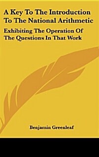A Key to the Introduction to the National Arithmetic: Exhibiting the Operation of the Questions in That Work (Hardcover)