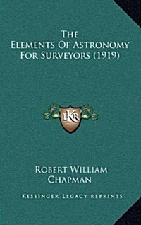 The Elements of Astronomy for Surveyors (1919) (Hardcover)