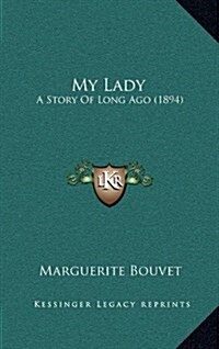 My Lady: A Story of Long Ago (1894) (Hardcover)