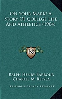 On Your Mark! a Story of College Life and Athletics (1904) (Hardcover)