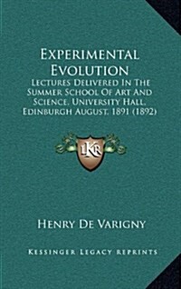 Experimental Evolution: Lectures Delivered in the Summer School of Art and Science, University Hall, Edinburgh August, 1891 (1892) (Hardcover)