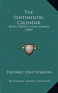 The Sentimental Calendar: Being Twelve Funny Stories (1886) (Hardcover)