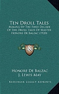 Ten Droll Tales: Making Up the First Decade of the Droll Tales of Master Honore de Balzac (1920) (Hardcover)