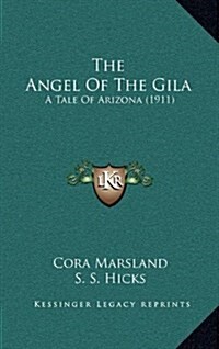 The Angel of the Gila: A Tale of Arizona (1911) (Hardcover)