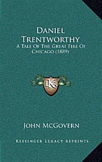 Daniel Trentworthy: A Tale of the Great Fire of Chicago (1889) (Hardcover)