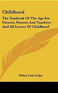 Childhood: The Textbook of the Age for Parents, Pastors and Teachers and All Lovers of Childhood (Hardcover)