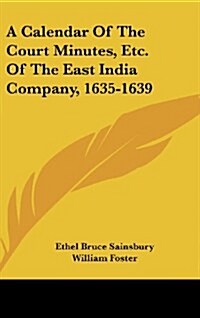 A Calendar of the Court Minutes, Etc. of the East India Company, 1635-1639 (Hardcover)