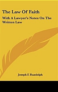 The Law of Faith: With a Lawyers Notes on the Written Law (Hardcover)