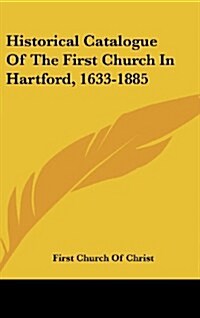 Historical Catalogue of the First Church in Hartford, 1633-1885 (Hardcover)