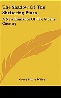 The Shadow of the Sheltering Pines: A New Romance of the Storm Country (Hardcover)