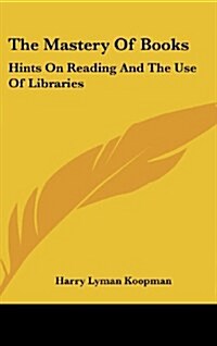 The Mastery of Books: Hints on Reading and the Use of Libraries (Hardcover)