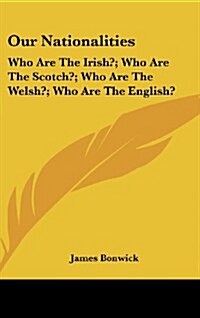 Our Nationalities: Who Are the Irish?; Who Are the Scotch?; Who Are the Welsh?; Who Are the English? (Hardcover)