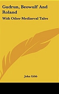 Gudrun, Beowulf and Roland: With Other Mediaeval Tales (Hardcover)