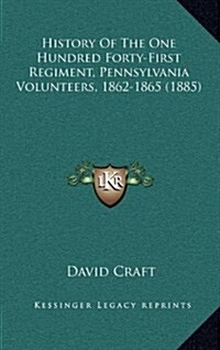 History of the One Hundred Forty-First Regiment, Pennsylvania Volunteers, 1862-1865 (1885) (Hardcover)