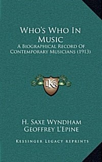 Whos Who in Music: A Biographical Record of Contemporary Musicians (1913) (Hardcover)