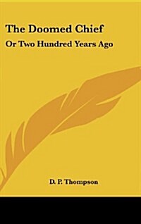 The Doomed Chief: Or Two Hundred Years Ago (Hardcover)