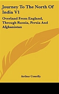 Journey to the North of India V1: Overland from England, Through Russia, Persia and Afghanistan (Hardcover)