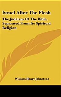 Israel After the Flesh: The Judaism of the Bible, Separated from Its Spiritual Religion (Hardcover)