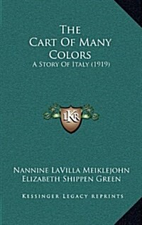 The Cart of Many Colors: A Story of Italy (1919) (Hardcover)