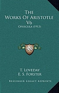 The Works of Aristotle V6: Opuscula (1913) (Hardcover)