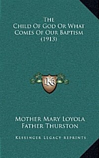 The Child of God or What Comes of Our Baptism (1913) (Hardcover)