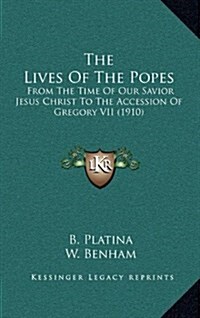 The Lives of the Popes: From the Time of Our Savior Jesus Christ to the Accession of Gregory VII (1910) (Hardcover)