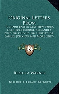 Original Letters from: Richard Baxter, Matthew Prior, Lord Bolingbroke, Alexander Pope, Dr. Cheyne, Dr. Hartley, Dr. Samuel Johnson and More (Hardcover)