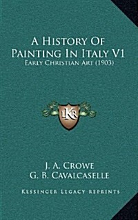 A History of Painting in Italy V1: Early Christian Art (1903) (Hardcover)