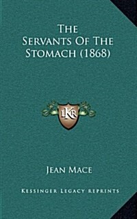 The Servants of the Stomach (1868) (Hardcover)