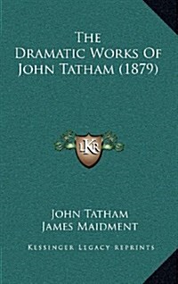 The Dramatic Works of John Tatham (1879) (Hardcover)