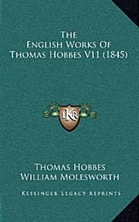 The English Works of Thomas Hobbes V11 (1845) (Hardcover)