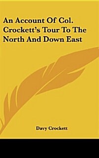 An Account of Col. Crocketts Tour to the North and Down East (Hardcover)