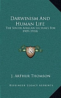 Darwinism and Human Life: The South African Lectures for 1909 (1910) (Hardcover)