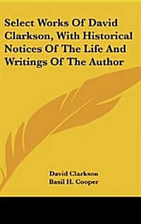 Select Works of David Clarkson, with Historical Notices of the Life and Writings of the Author (Hardcover)