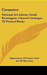 Ceramics: National Art Library South Kensington, Classed Catalogue of Printed Books (Hardcover)