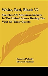 White, Red, Black V2: Sketches of American Society in the United States During the Visit of Their Guests (Hardcover)