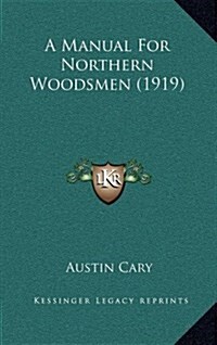 A Manual for Northern Woodsmen (1919) (Hardcover)